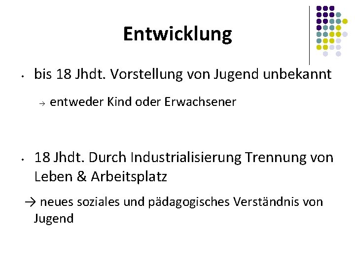 Entwicklung • bis 18 Jhdt. Vorstellung von Jugend unbekannt • entweder Kind oder Erwachsener