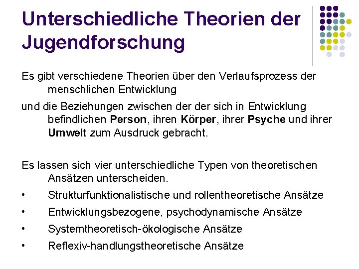 Unterschiedliche Theorien der Jugendforschung Es gibt verschiedene Theorien über den Verlaufsprozess der menschlichen Entwicklung