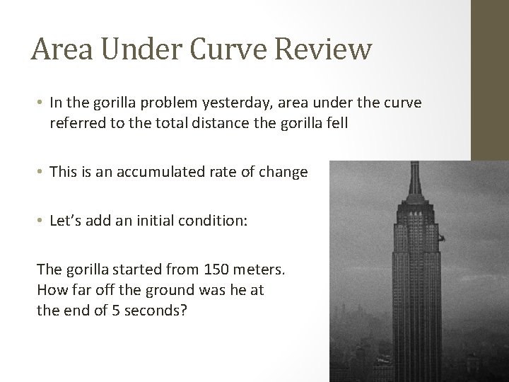 Area Under Curve Review • In the gorilla problem yesterday, area under the curve