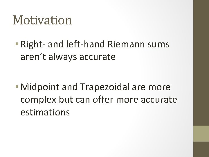 Motivation • Right- and left-hand Riemann sums aren’t always accurate • Midpoint and Trapezoidal