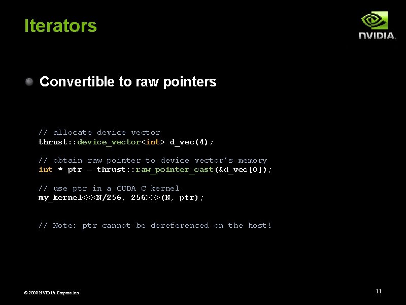 Iterators Convertible to raw pointers // allocate device vector thrust: : device_vector<int> d_vec(4); //