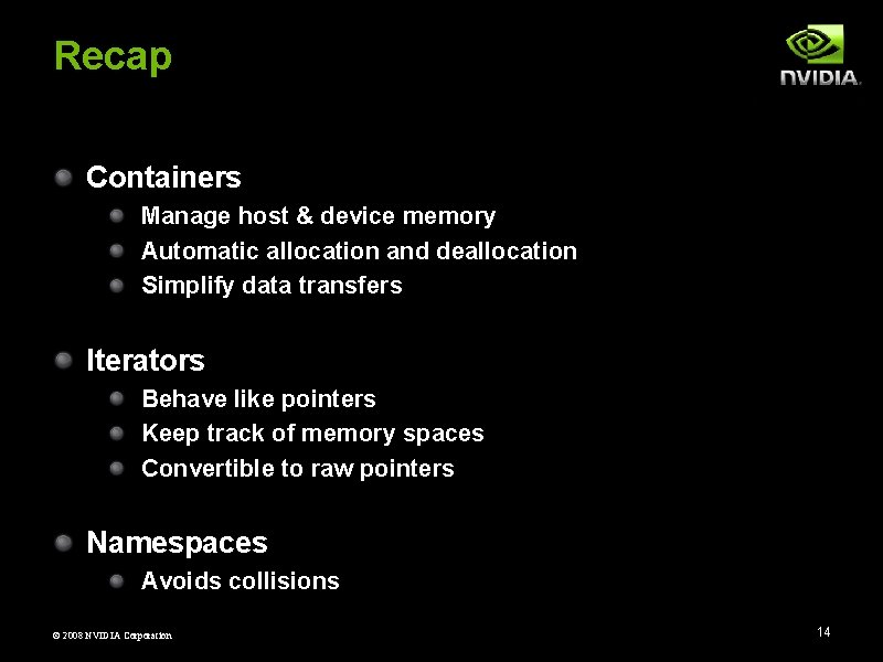 Recap Containers Manage host & device memory Automatic allocation and deallocation Simplify data transfers