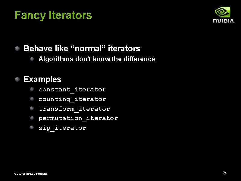 Fancy Iterators Behave like “normal” iterators Algorithms don't know the difference Examples constant_iterator counting_iterator