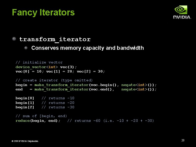 Fancy Iterators transform_iterator Conserves memory capacity and bandwidth // initialize vector device_vector<int> vec(3); vec[0]