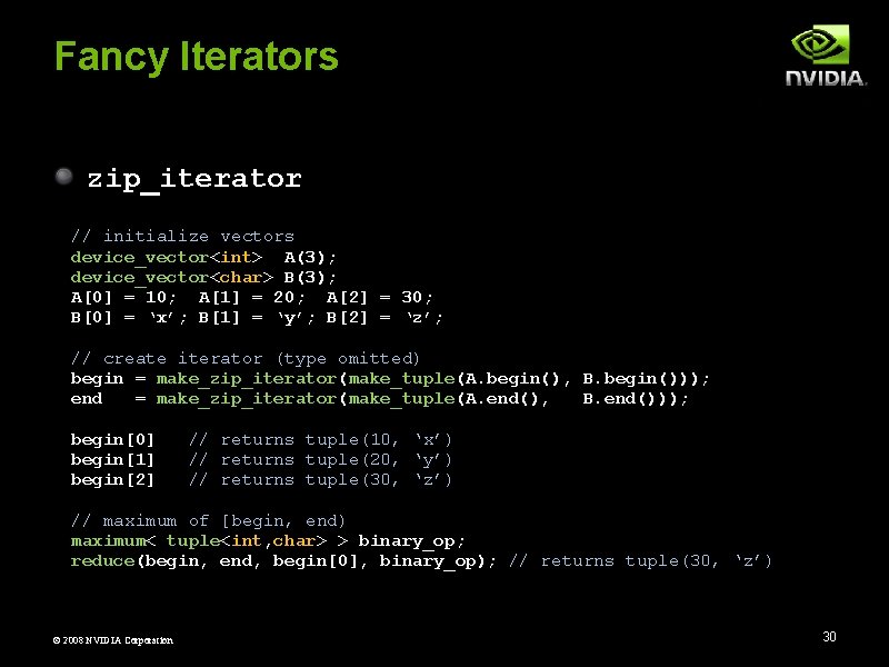 Fancy Iterators zip_iterator // initialize vectors device_vector<int> A(3); device_vector<char> B(3); A[0] = 10; A[1]