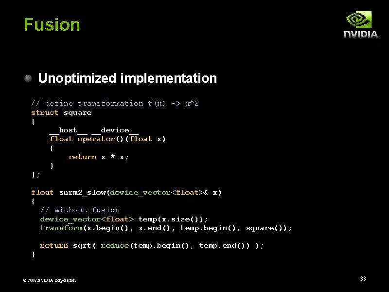 Fusion Unoptimized implementation // define transformation f(x) -> x^2 struct square { __host__ __device__