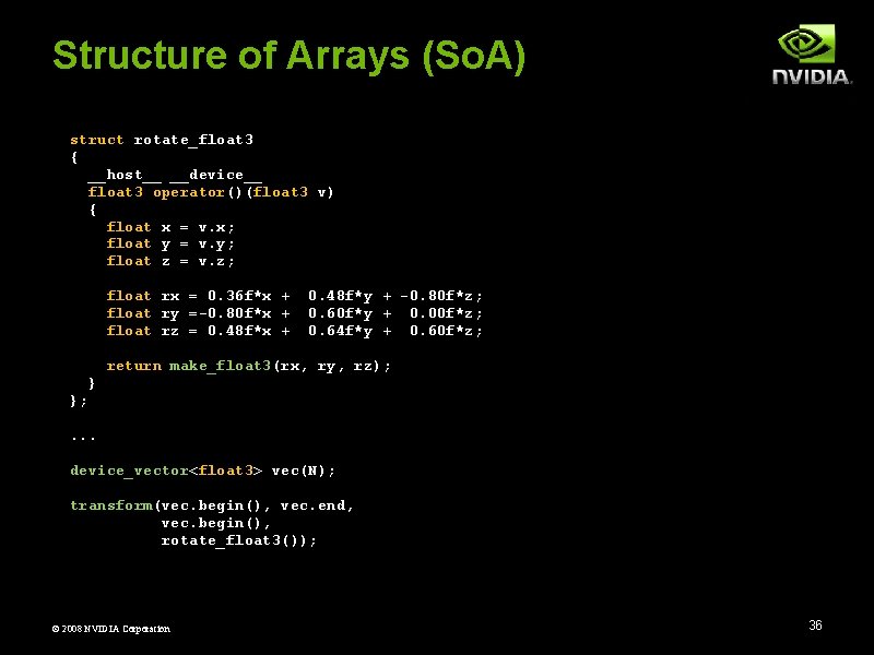 Structure of Arrays (So. A) struct rotate_float 3 { __host__ __device__ float 3 operator()(float