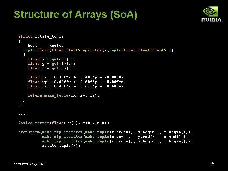 Structure of Arrays (So. A) struct rotate_tuple { __host__ __device__ tuple<float, float> operator()(tuple<float, float>