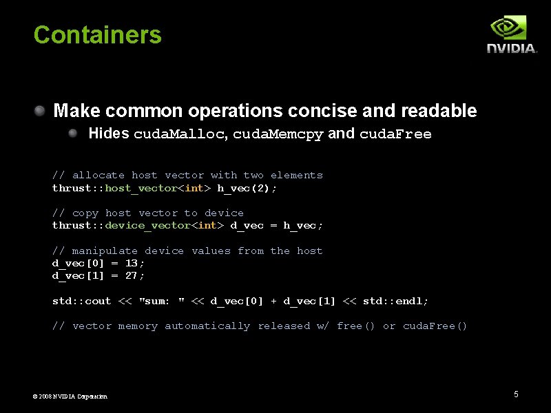 Containers Make common operations concise and readable Hides cuda. Malloc, cuda. Memcpy and cuda.