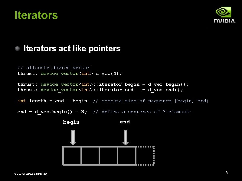 Iterators act like pointers // allocate device vector thrust: : device_vector<int> d_vec(4); thrust: :