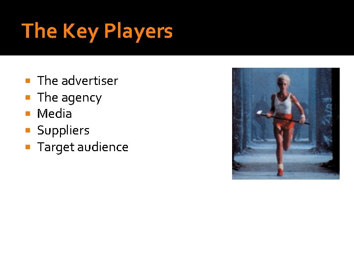 The Key Players The advertiser The agency Media Suppliers Target audience 