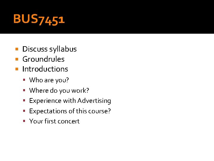 BUS 7451 Discuss syllabus Groundrules Introductions Who are you? Where do you work? Experience