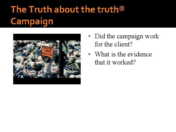 The Truth about the truth® Campaign • Did the campaign work for the client?