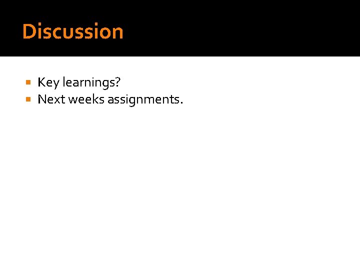 Discussion Key learnings? Next weeks assignments. 