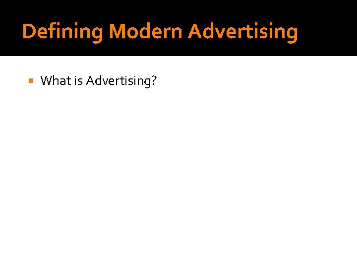 WHAT IS ADVERTISING? Defining Modern Advertising What is Advertising? 