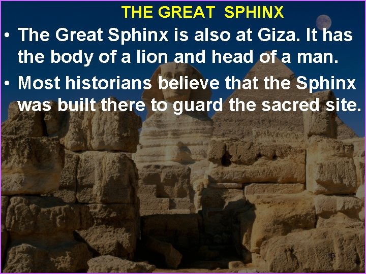 THE GREAT SPHINX • The Great Sphinx is also at Giza. It has the