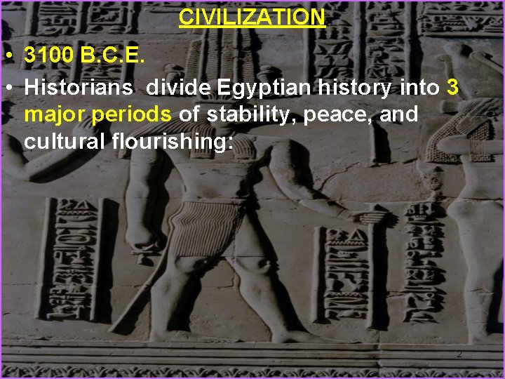 CIVILIZATION • 3100 B. C. E. • Historians divide Egyptian history into 3 major