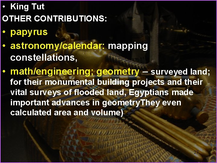  • King Tut OTHER CONTRIBUTIONS: • papyrus • astronomy/calendar: mapping constellations, • math/engineering;