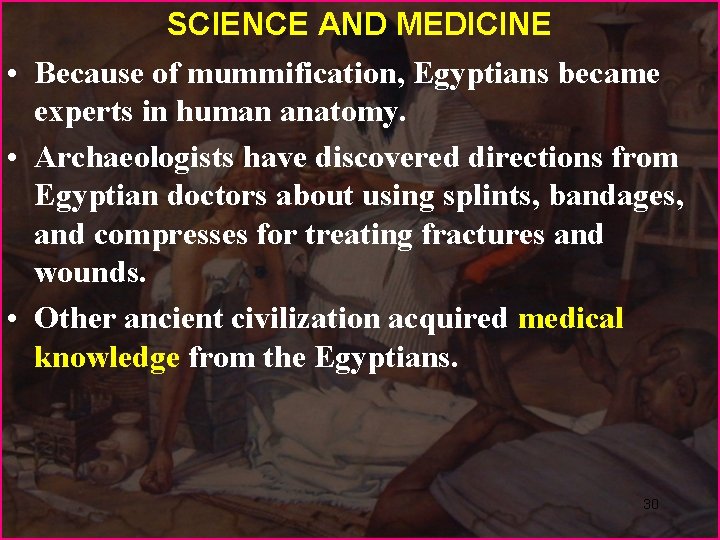 SCIENCE AND MEDICINE • Because of mummification, Egyptians became experts in human anatomy. •