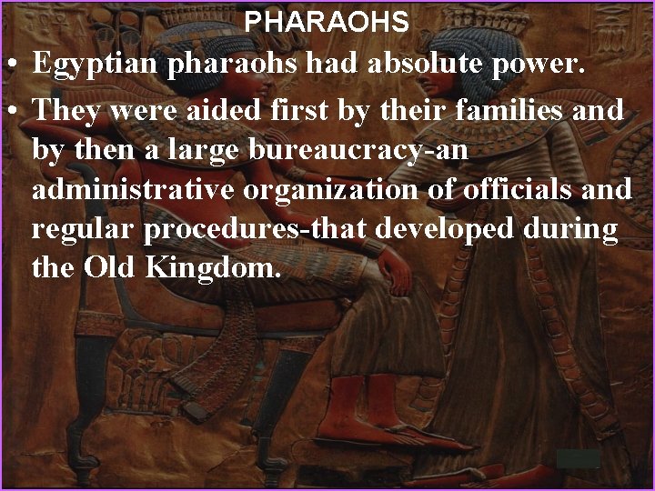 PHARAOHS • Egyptian pharaohs had absolute power. • They were aided first by their