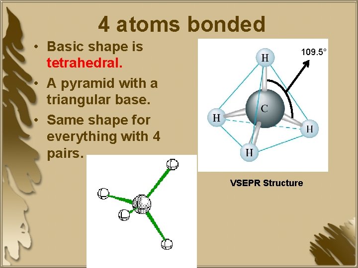4 atoms bonded • Basic shape is tetrahedral. • A pyramid with a triangular