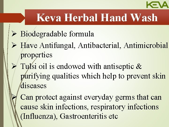 Keva Herbal Hand Wash Ø Biodegradable formula Ø Have Antifungal, Antibacterial, Antimicrobial properties Ø