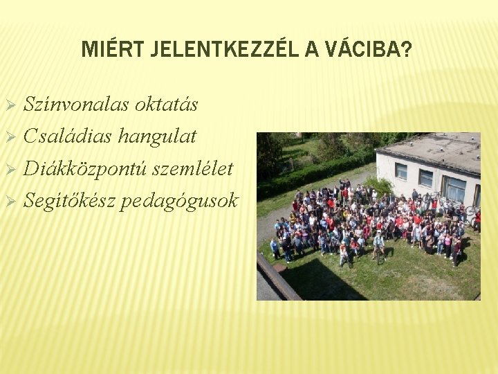 MIÉRT JELENTKEZZÉL A VÁCIBA? Színvonalas oktatás Ø Családias hangulat Ø Diákközpontú szemlélet Ø Segítőkész