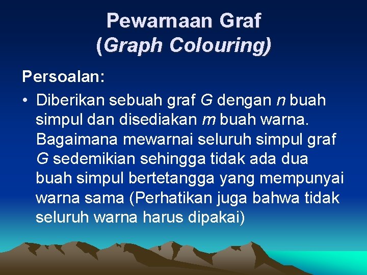 Pewarnaan Graf (Graph Colouring) Persoalan: • Diberikan sebuah graf G dengan n buah simpul