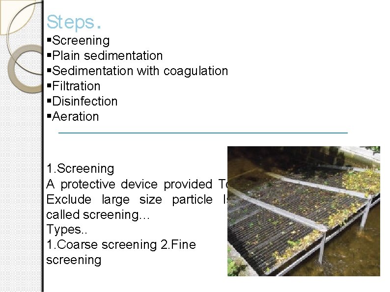 Steps. Screening Plain sedimentation Sedimentation with coagulation Filtration Disinfection Aeration 1. Screening A protective