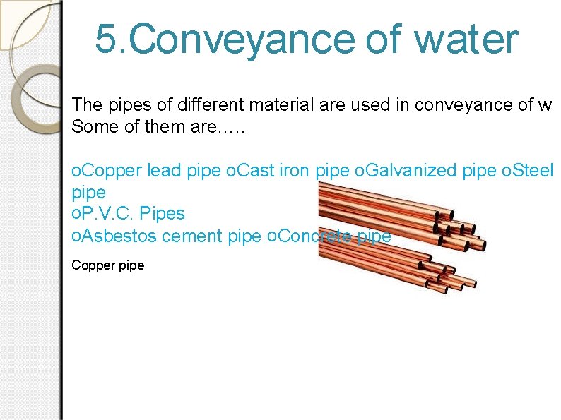 5. Conveyance of water The pipes of different material are used in conveyance of