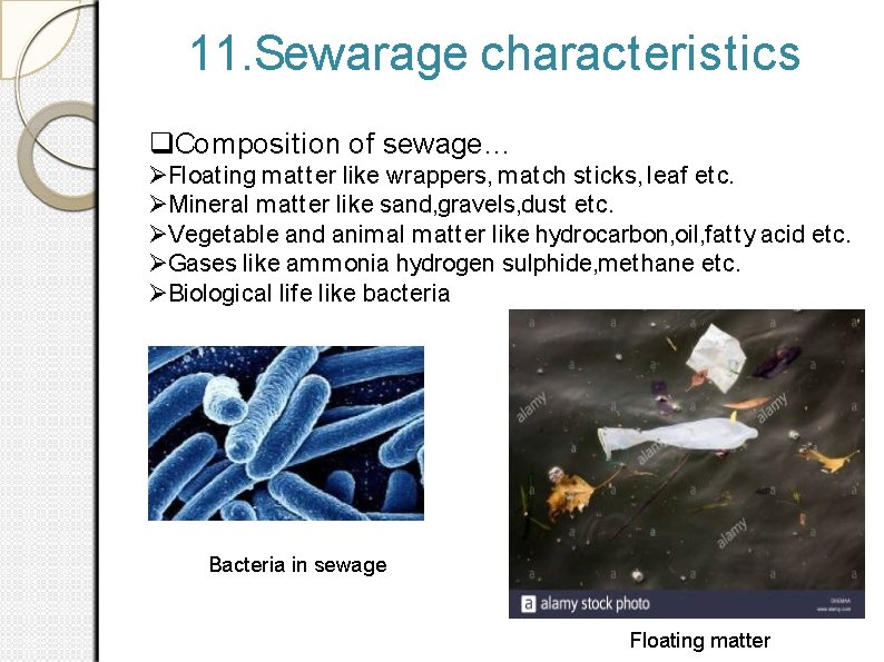 11. Sewarage characteristics Composition of sewage… Floating matter like wrappers, match sticks, leaf etc.