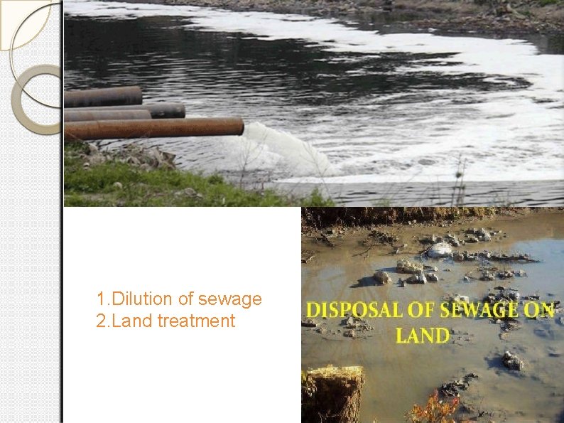 1. Dilution of sewage 2. Land treatment 