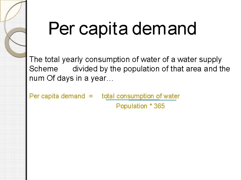 Per capita demand The total yearly consumption of water of a water supply Scheme