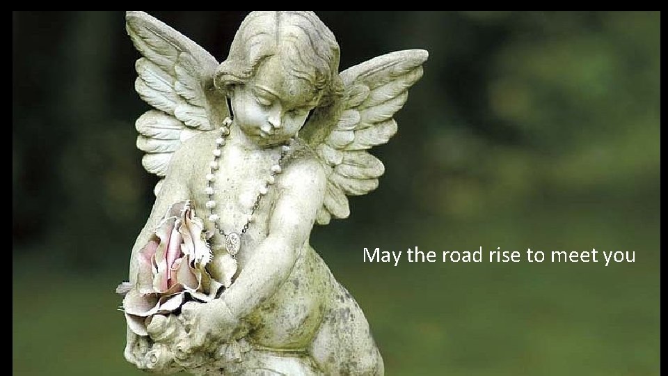 May the road rise to meet you 