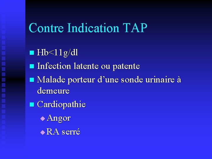 Contre Indication TAP Hb<11 g/dl n Infection latente ou patente n Malade porteur d’une