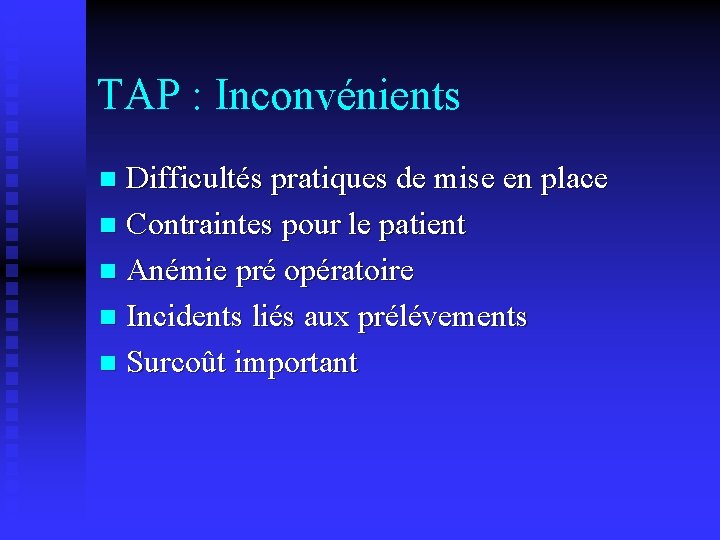 TAP : Inconvénients Difficultés pratiques de mise en place n Contraintes pour le patient