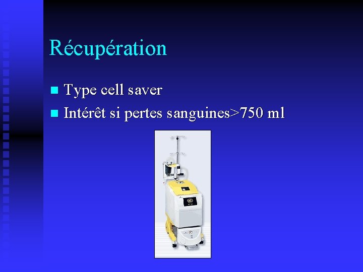 Récupération Type cell saver n Intérêt si pertes sanguines>750 ml n 