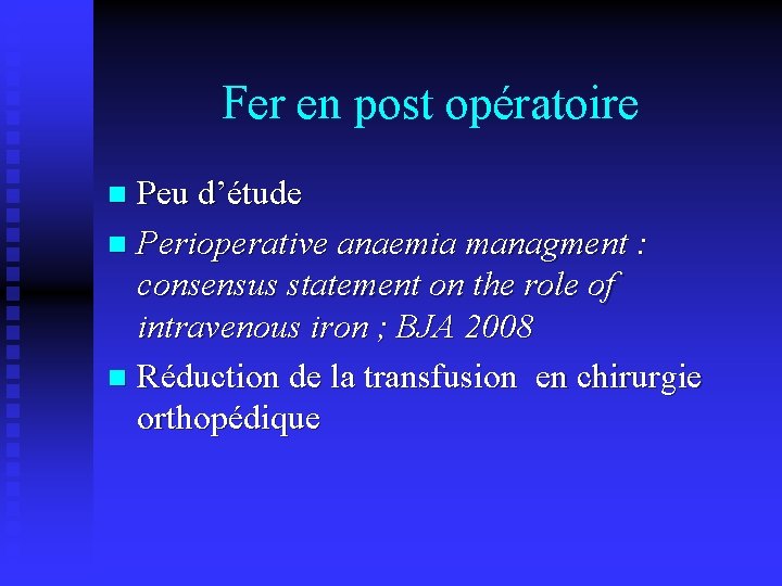 Fer en post opératoire Peu d’étude n Perioperative anaemia managment : consensus statement on