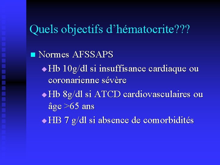 Quels objectifs d’hématocrite? ? ? n Normes AFSSAPS u Hb 10 g/dl si insuffisance