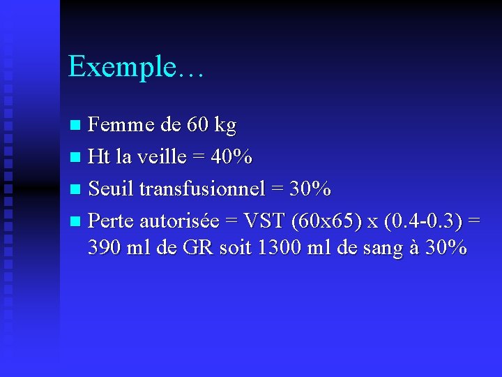 Exemple… Femme de 60 kg n Ht la veille = 40% n Seuil transfusionnel
