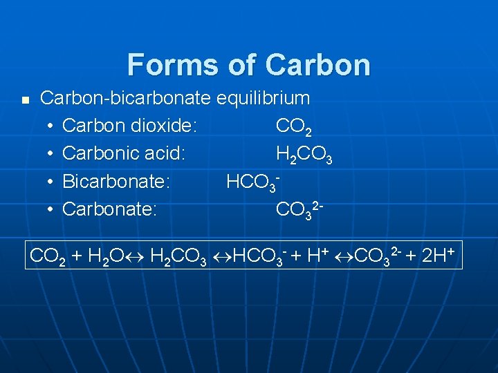 Forms of Carbon n Carbon-bicarbonate equilibrium • Carbon dioxide: CO 2 • Carbonic acid: