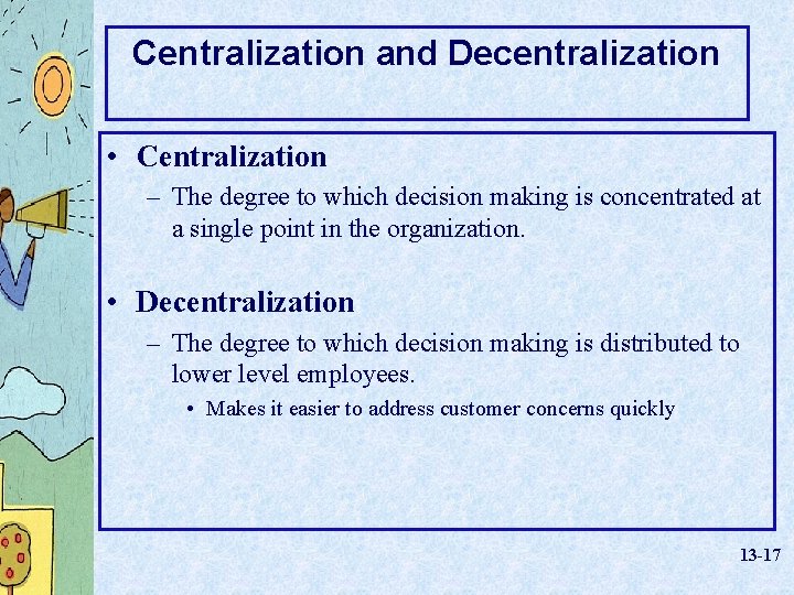 Centralization and Decentralization • Centralization – The degree to which decision making is concentrated