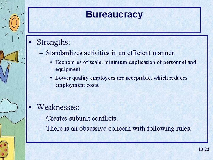 Bureaucracy • Strengths: – Standardizes activities in an efficient manner. • Economies of scale,