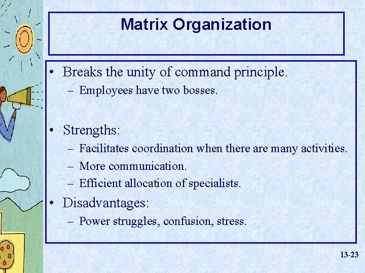 Matrix Organization • Breaks the unity of command principle. – Employees have two bosses.
