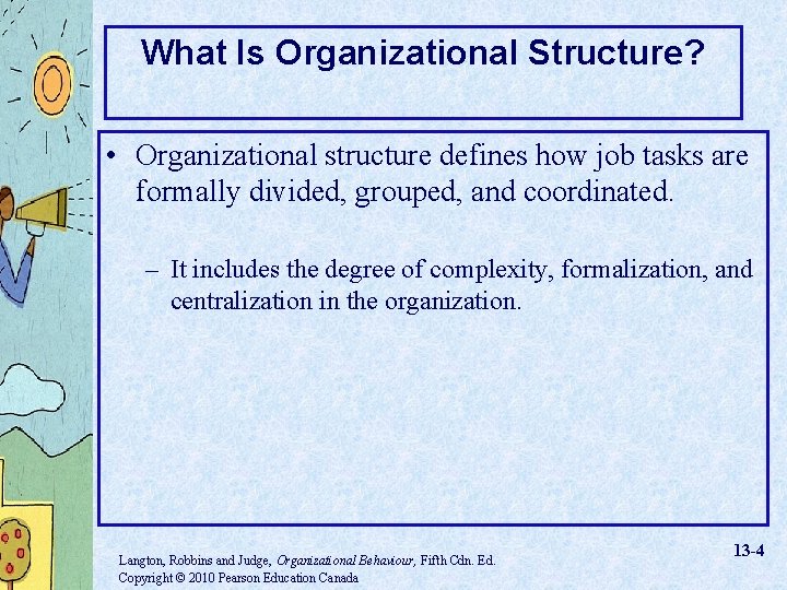 What Is Organizational Structure? • Organizational structure defines how job tasks are formally divided,