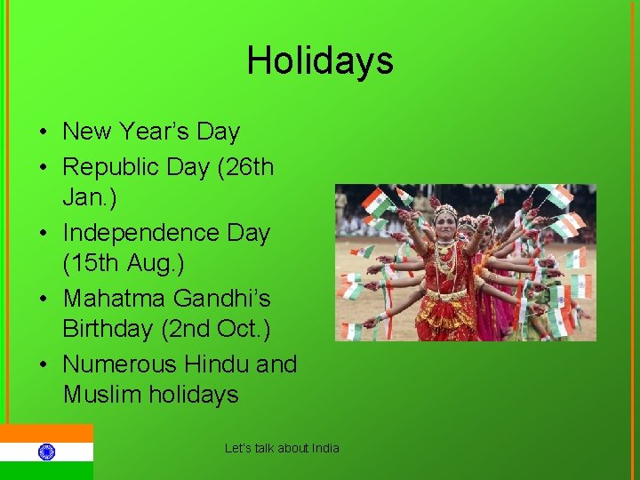 Holidays • New Year’s Day • Republic Day (26 th Jan. ) • Independence