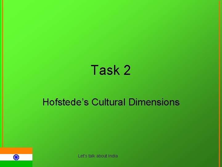 Task 2 Hofstede’s Cultural Dimensions Let‘s talk about India 