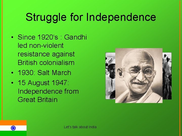 Struggle for Independence • Since 1920‘s : Gandhi led non-violent resistance against British colonialism