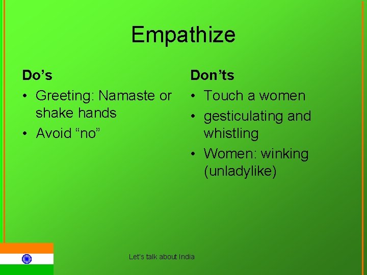 Empathize Do’s • Greeting: Namaste or shake hands • Avoid “no” Don’ts • Touch