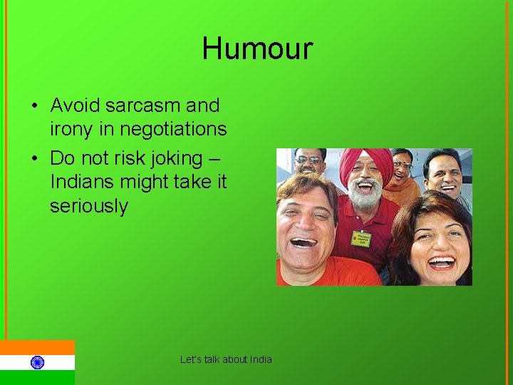 Humour • Avoid sarcasm and irony in negotiations • Do not risk joking –
